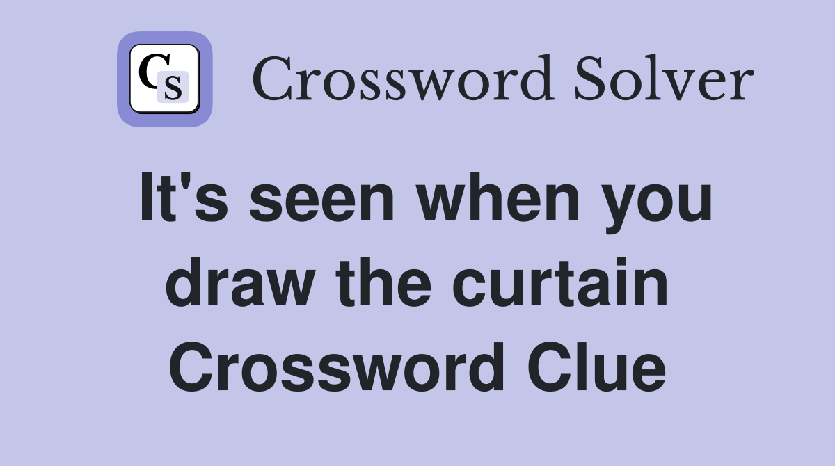 It's seen when you draw the curtain Crossword Clue Answers